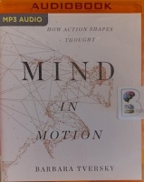 Mind in Motion - How Action Shapes Thought written by Barbara Tversky performed by Cassandra Campbell on MP3 CD (Unabridged)